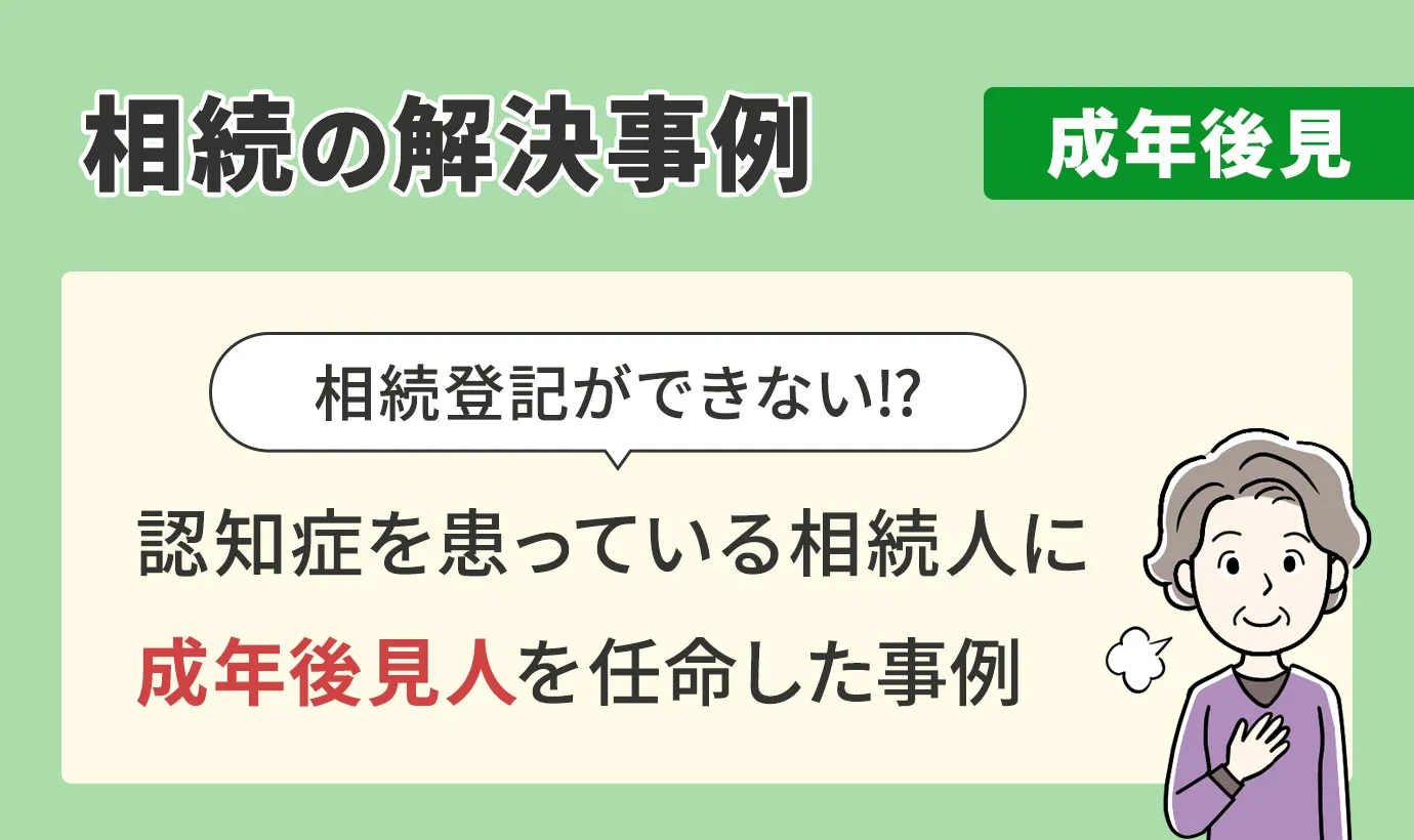 相続の解決事例/成年後見/認知症を患っている相続人に成年後見人を任命した事例
