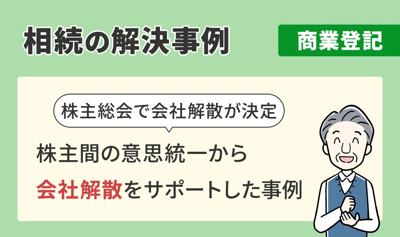 相続の解決事例/商業登記/株主間の意思統一から会社解散をサポートした事例