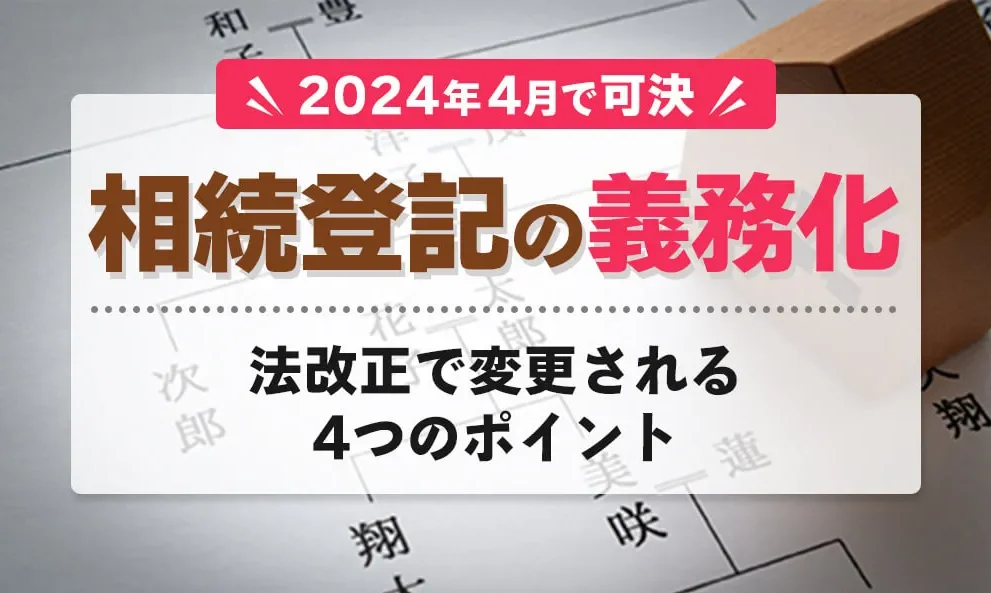相続登記の義務化は2024年4月！法改正で変更される４つのポイント