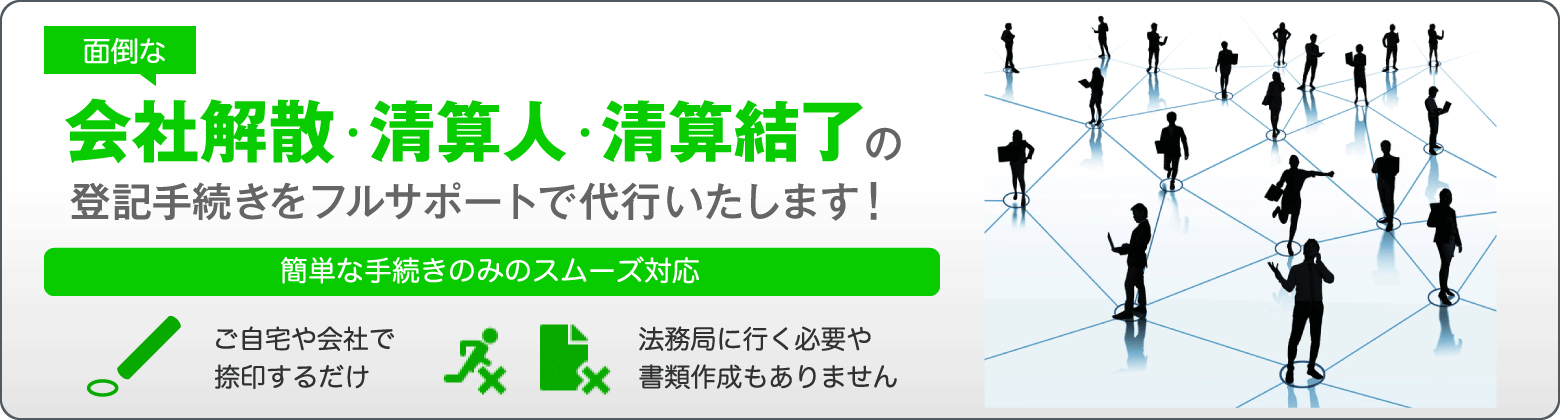 面倒な会社解散・清算人・清算結了の登記手続きをフルサポートで代行いたします！