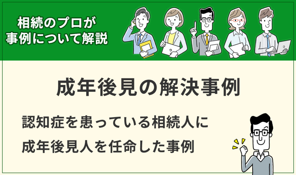 【成年後見】認知症を患っている相続人に成年後見人を任命した事例