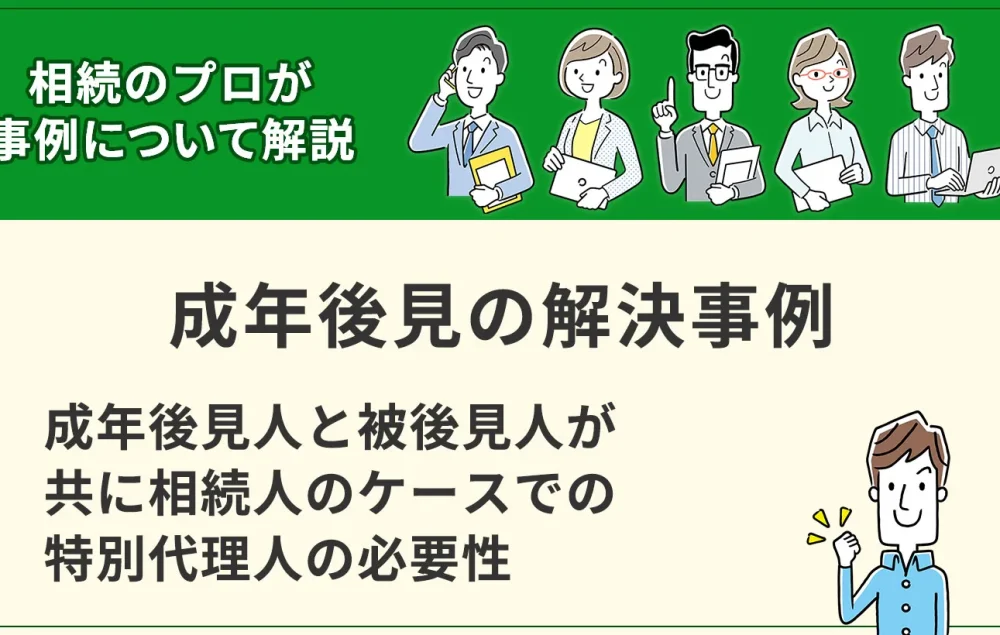 【成年後見】成年後見人と被後見人が共に相続人のケースでの特別代理人の必要性
