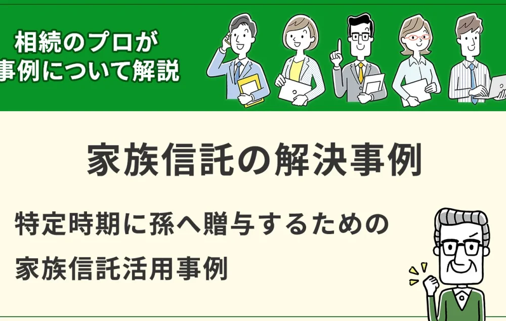 【家族信託事例】特定時期に孫へ贈与するための家族信託活用事例