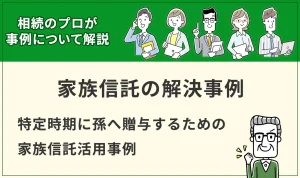 【家族信託事例】特定時期に孫へ贈与するための家族信託活用事例