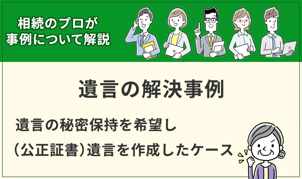 【遺言】遺言の秘密保持を希望し（公正証書）遺言を作成したケース