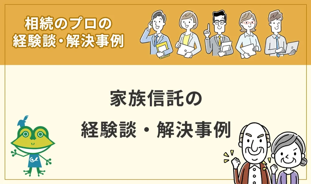 家族信託の経験談・解決事例
