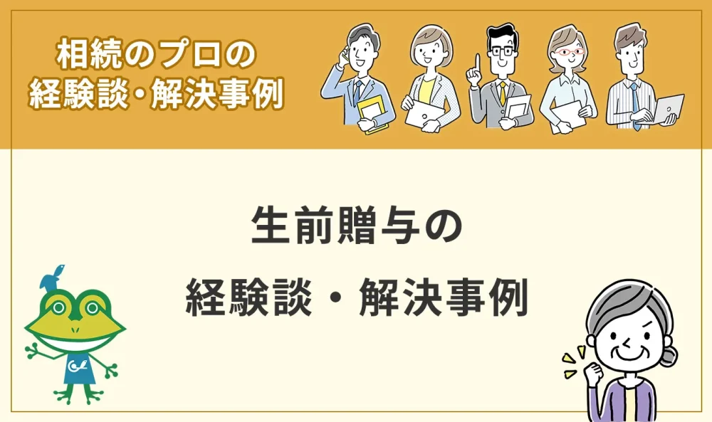 生前贈与の経験談・解決事例