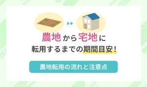 農地から宅地に転用するまでの期間目安！農地転用の流れと注意点