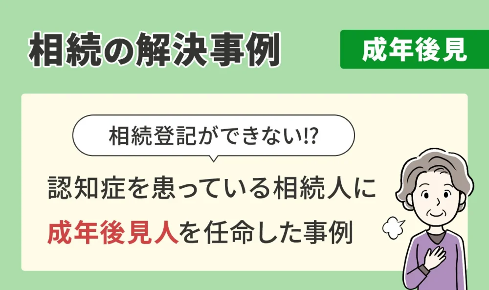 相続の解決事例/成年後見/認知症を患っている相続人に成年後見人を任命した事例