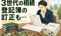 数次相続3世代＆祖母の名前が3種類！？　名前を直さないと名義変更できない相続登記事例