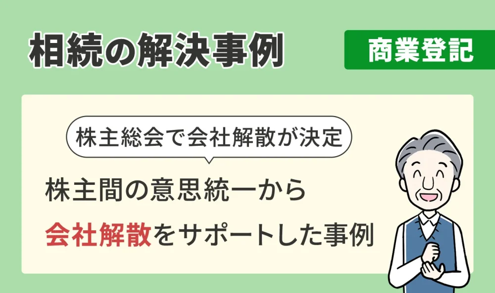相続の解決事例/商業登記/株主間の意思統一から会社解散をサポートした事例
