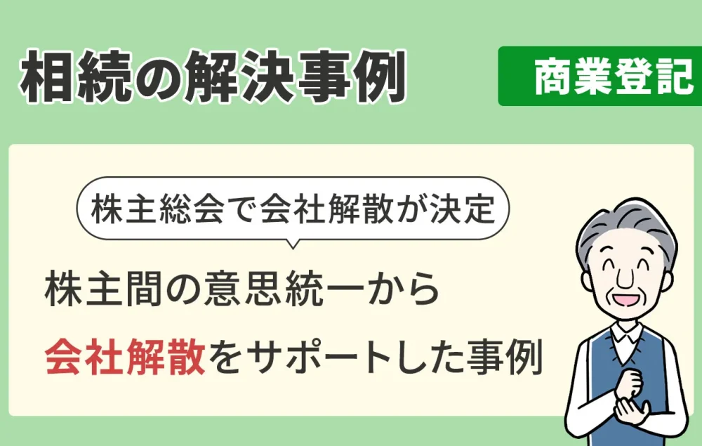 相続の解決事例/商業登記/株主間の意思統一から会社解散をサポートした事例