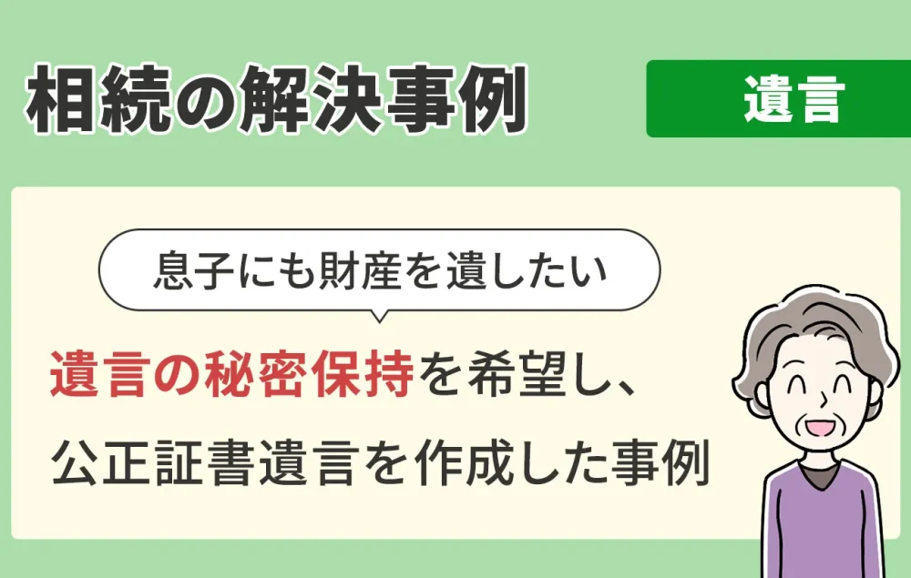 相続の解決事例/遺言/遺言の秘密保持を希望し、公正証書遺言を作成した事例
