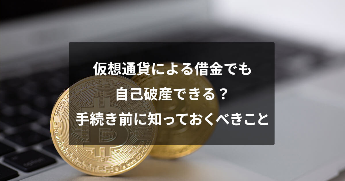 仮想通貨による借金でも自己破産できる？手続き前に知っておく 