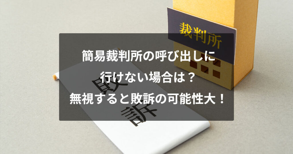 簡易裁判所の呼び出しに行けない場合は？無視すると敗訴の可能性大！