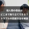 個人間の借金はどこまで取り立てできる？トラブルの回避方法を解説