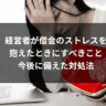 経営者が借金のストレスを抱えたときにすべきこと｜今後に備えた対処法