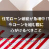 住宅ローン破綻が急増中！？今ローンを組む際に心がけるべきこと