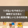リボ払いをやめたい！解除する方法と返済が難しいときの対応策