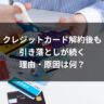 クレジットカード解約後も引き落としが続く理由・原因は何？