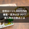 住宅ローン2,000万円の審査・返済はきつい？借入時の注意点とは