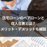 住宅ローンのペアローンと収入合算とは?メリット・デメリットも解説