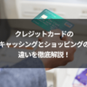 クレジットカードのキャッシングとショッピングの違いを徹底解説！