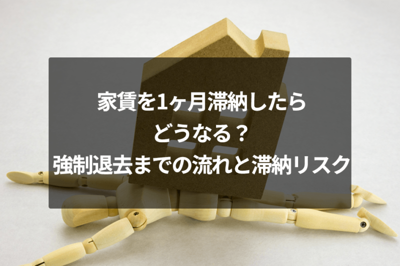 家賃を1ヶ月滞納したらどうなる？強制退去までの流れと滞納リスク