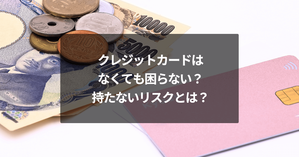 クレジットカードはなくても困らない？持たないリスクとは？