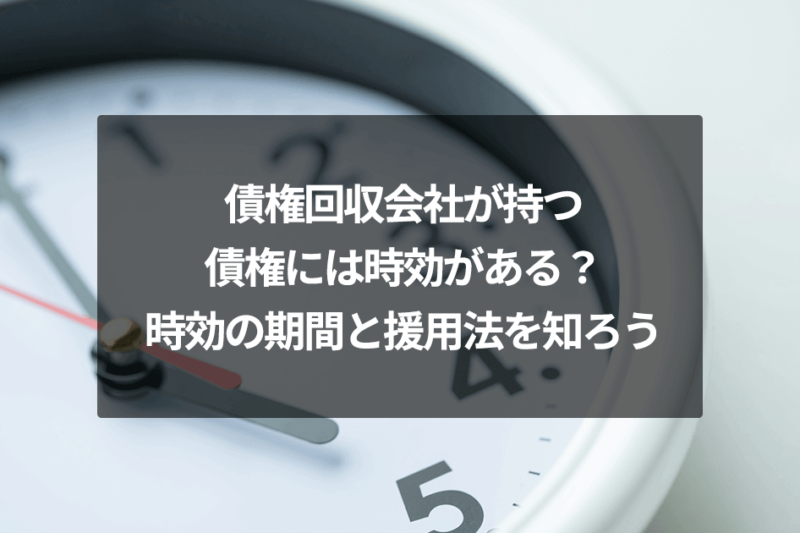 債権回収会社が持つ債権には時効がある？時効の期間と援用法を知ろう