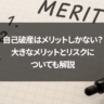 自己破産はメリットしかない?大きなメリットとリスクについても解説