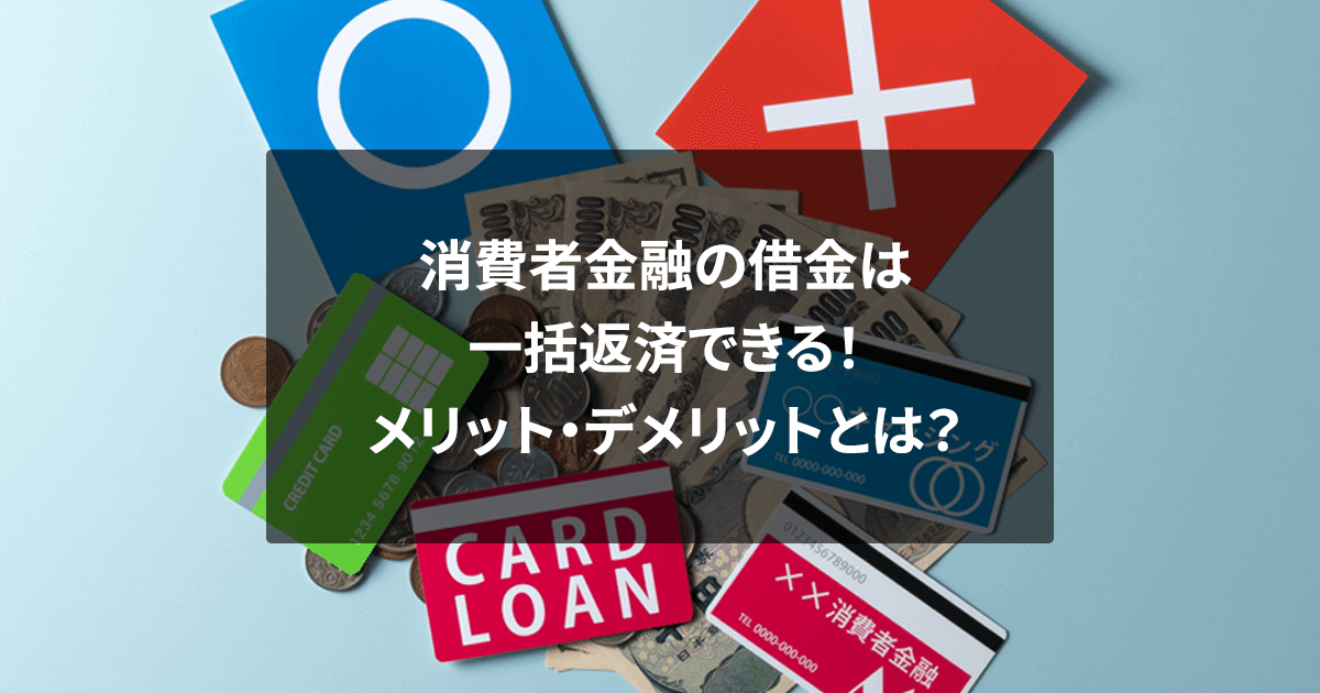 消費者金融の借金は一括返済できる！メリット・デメリットとは？